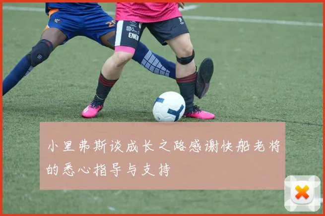 小里弗斯谈成长之路感谢快船老将的悉心指导与支持