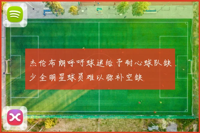 杰伦布朗呼吁球迷给予耐心球队缺少全明星球员难以弥补空缺
